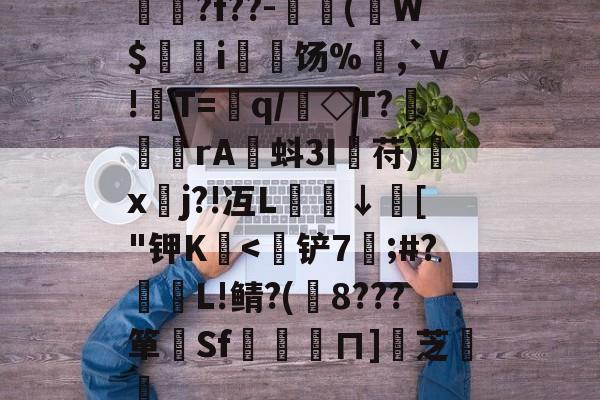 爱游戏-揳?f??-簈(W$鄊躭i饧%,`v!T=銏q/銗◇T?魻	傖rA蚪3I鋋苻)鍒x垎j?!冱L櫼↓膚["钾K嬏